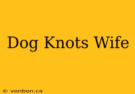 Dog Knots Wife