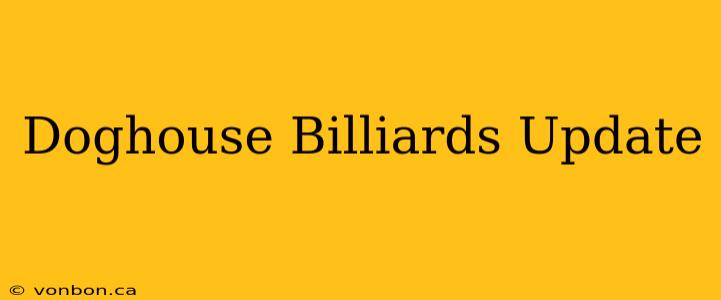 Doghouse Billiards Update