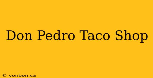 Don Pedro Taco Shop