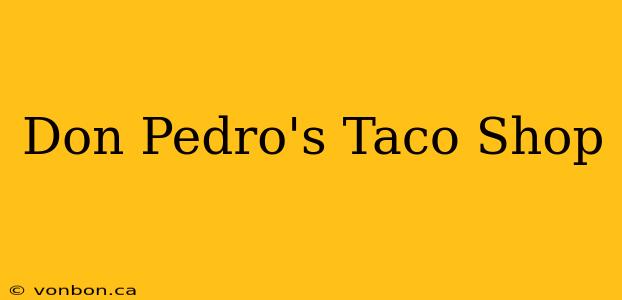 Don Pedro's Taco Shop