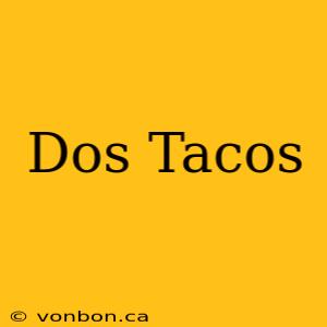 Dos Tacos