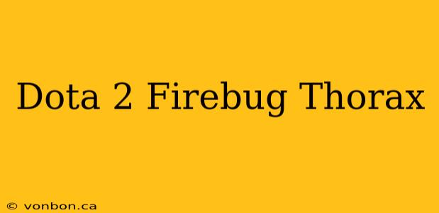 Dota 2 Firebug Thorax