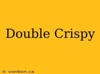 Double Crispy