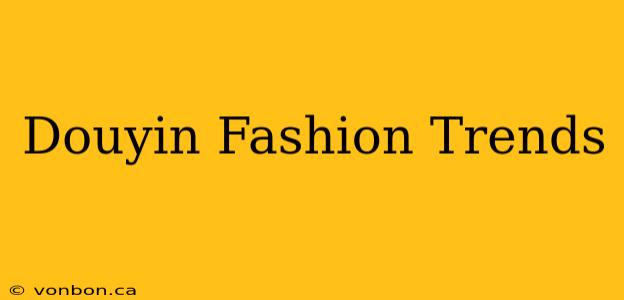 Douyin Fashion Trends