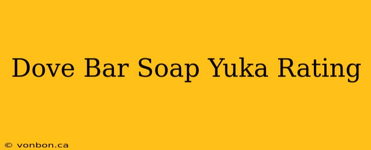 Dove Bar Soap Yuka Rating