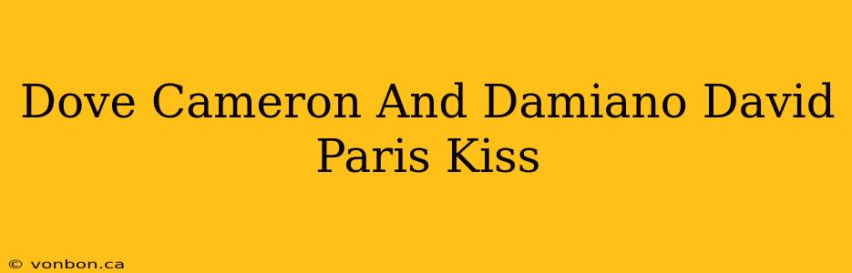 Dove Cameron And Damiano David Paris Kiss