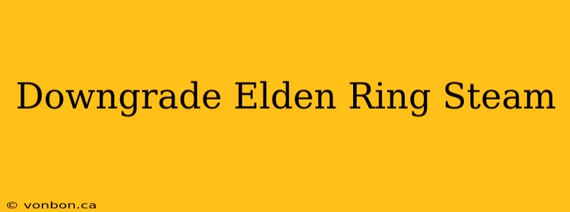 Downgrade Elden Ring Steam