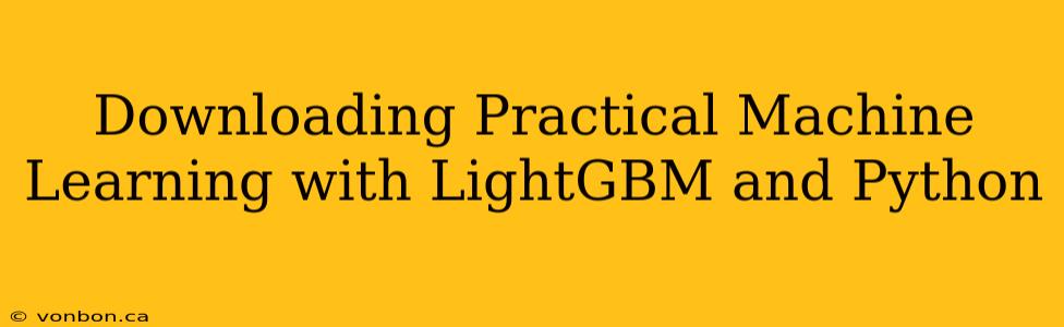 Downloading Practical Machine Learning with LightGBM and Python