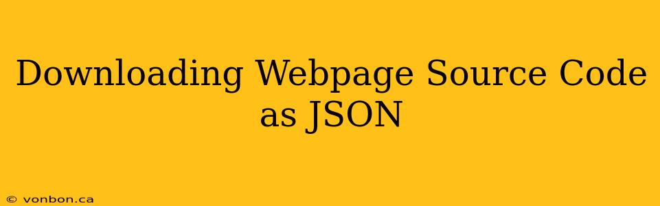 Downloading Webpage Source Code as JSON