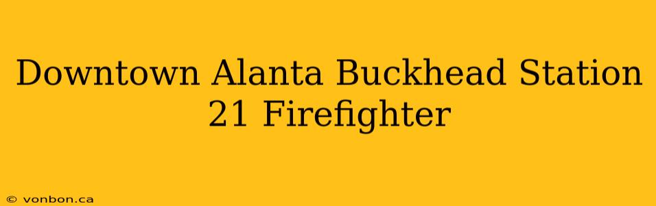 Downtown Alanta Buckhead Station 21 Firefighter