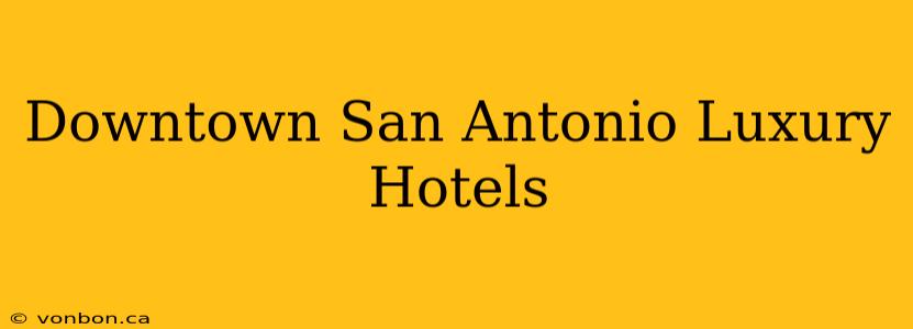 Downtown San Antonio Luxury Hotels