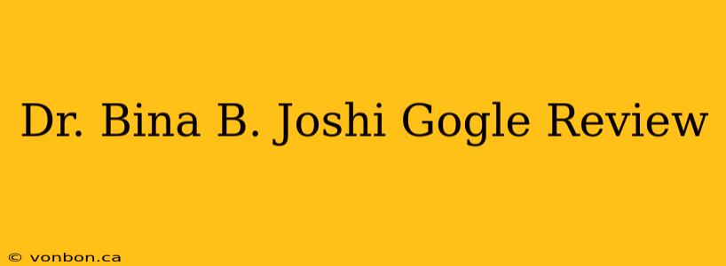 Dr. Bina B. Joshi Gogle Review