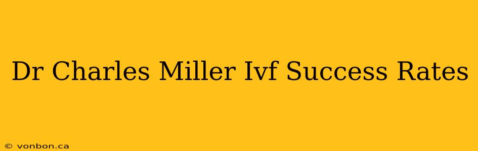 Dr Charles Miller Ivf Success Rates