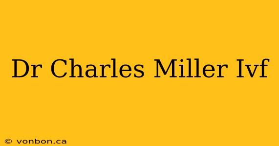 Dr Charles Miller Ivf