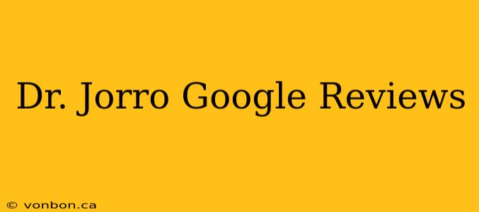 Dr. Jorro Google Reviews