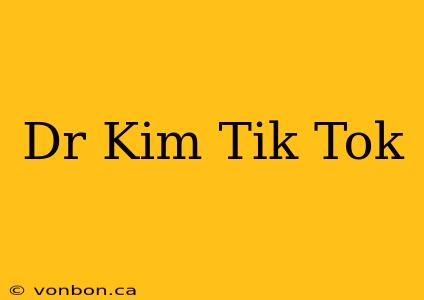 Dr Kim Tik Tok