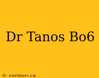 Dr Tanos Bo6