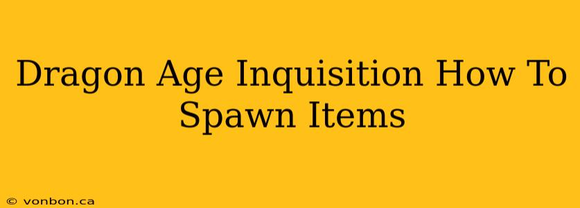 Dragon Age Inquisition How To Spawn Items