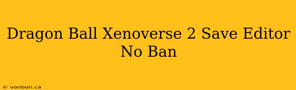 Dragon Ball Xenoverse 2 Save Editor No Ban