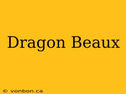 Dragon Beaux