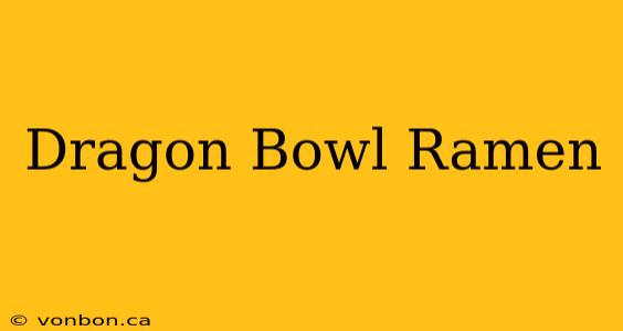 Dragon Bowl Ramen