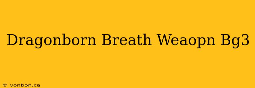 Dragonborn Breath Weaopn Bg3