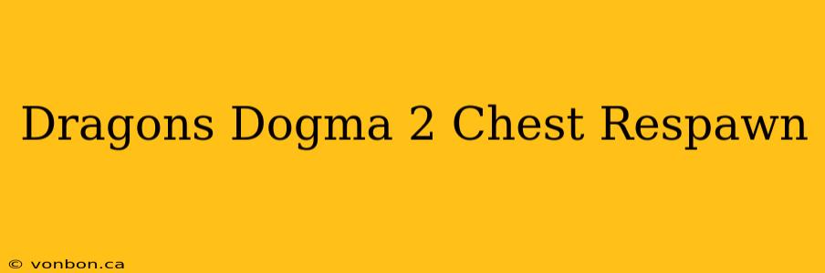 Dragons Dogma 2 Chest Respawn