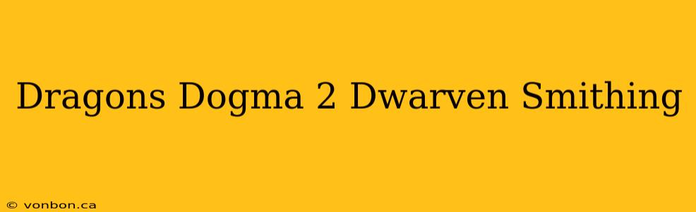 Dragons Dogma 2 Dwarven Smithing