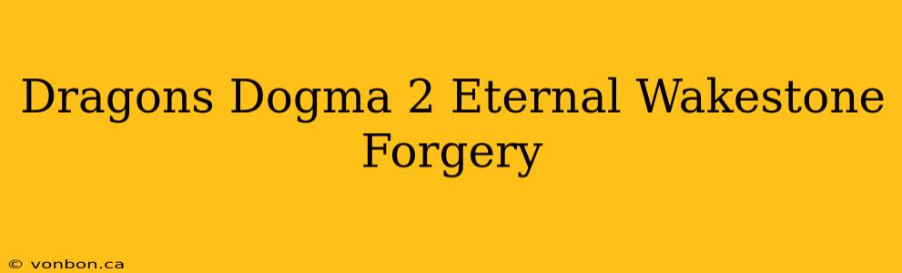 Dragons Dogma 2 Eternal Wakestone Forgery