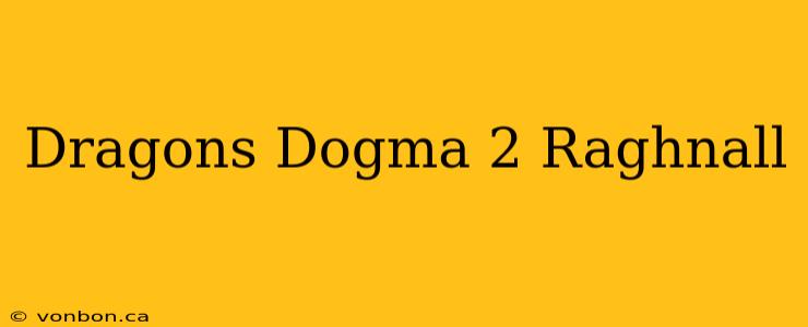 Dragons Dogma 2 Raghnall