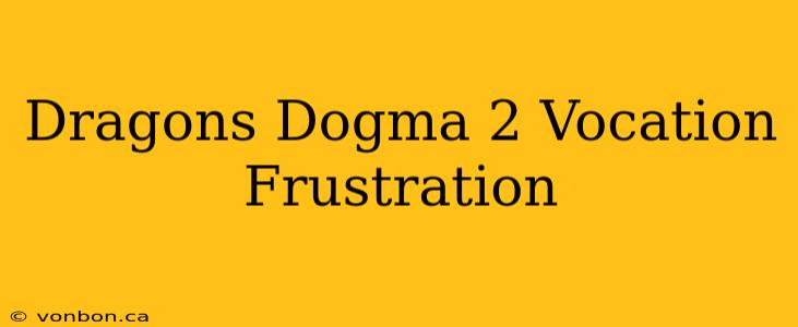 Dragons Dogma 2 Vocation Frustration