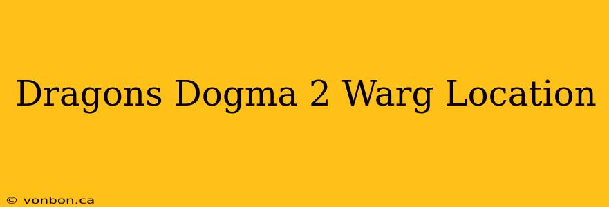 Dragons Dogma 2 Warg Location