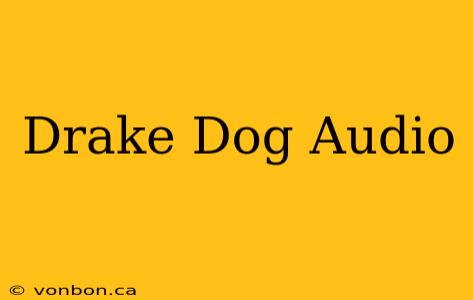 Drake Dog Audio