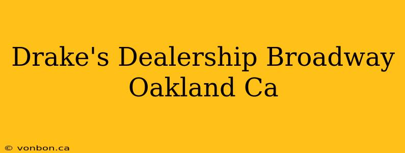 Drake's Dealership Broadway Oakland Ca