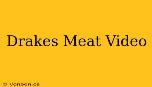 Drakes Meat Video