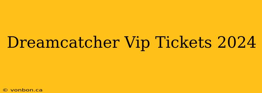 Dreamcatcher Vip Tickets 2024