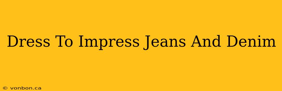 Dress To Impress Jeans And Denim