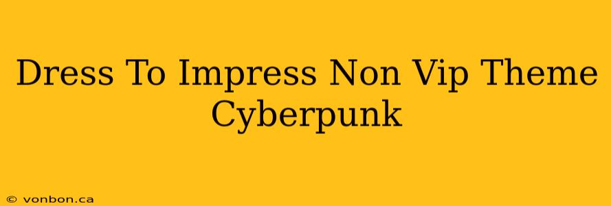 Dress To Impress Non Vip Theme Cyberpunk