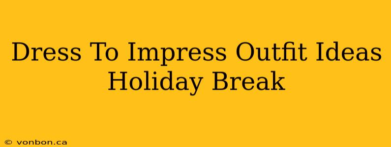 Dress To Impress Outfit Ideas Holiday Break