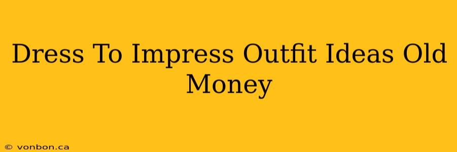 Dress To Impress Outfit Ideas Old Money