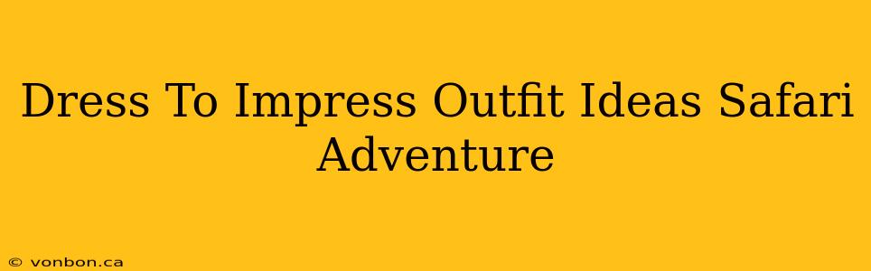 Dress To Impress Outfit Ideas Safari Adventure