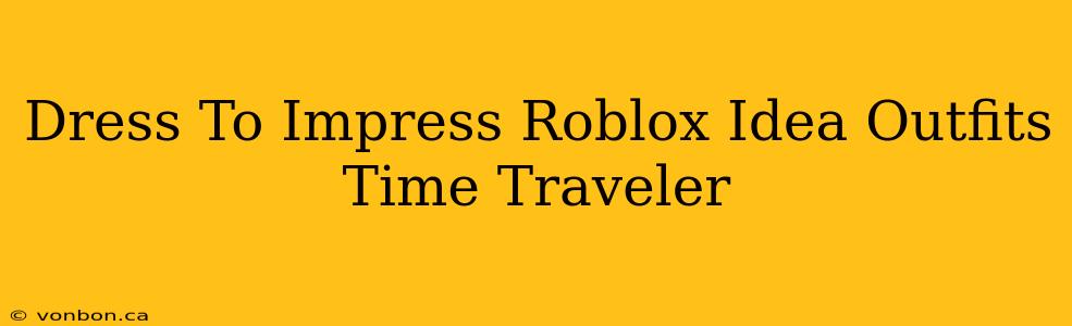 Dress To Impress Roblox Idea Outfits Time Traveler