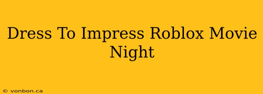 Dress To Impress Roblox Movie Night