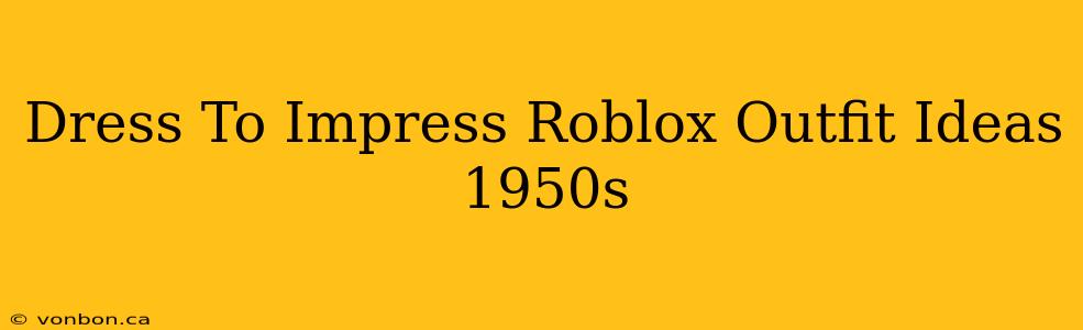 Dress To Impress Roblox Outfit Ideas 1950s