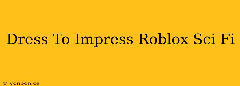 Dress To Impress Roblox Sci Fi