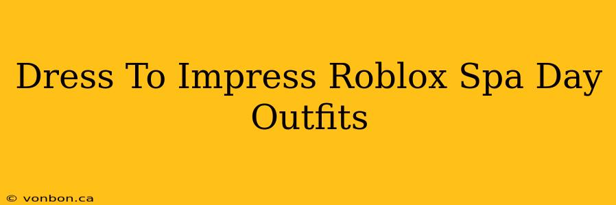 Dress To Impress Roblox Spa Day Outfits