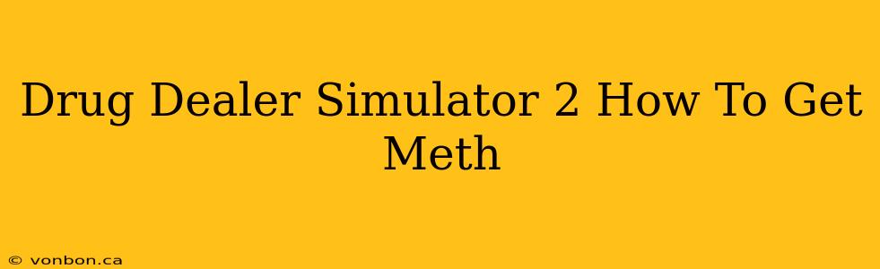 Drug Dealer Simulator 2 How To Get Meth