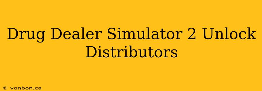 Drug Dealer Simulator 2 Unlock Distributors