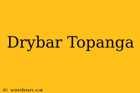 Drybar Topanga