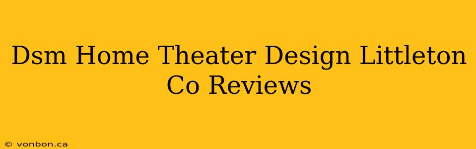 Dsm Home Theater Design Littleton Co Reviews